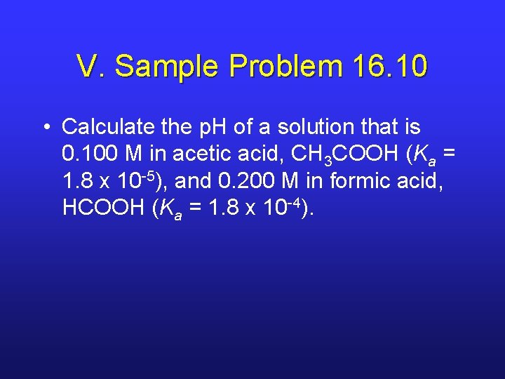 V. Sample Problem 16. 10 • Calculate the p. H of a solution that