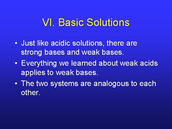 VI. Basic Solutions • Just like acidic solutions, there are strong bases and weak