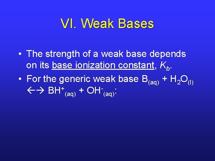 VI. Weak Bases • The strength of a weak base depends on its base