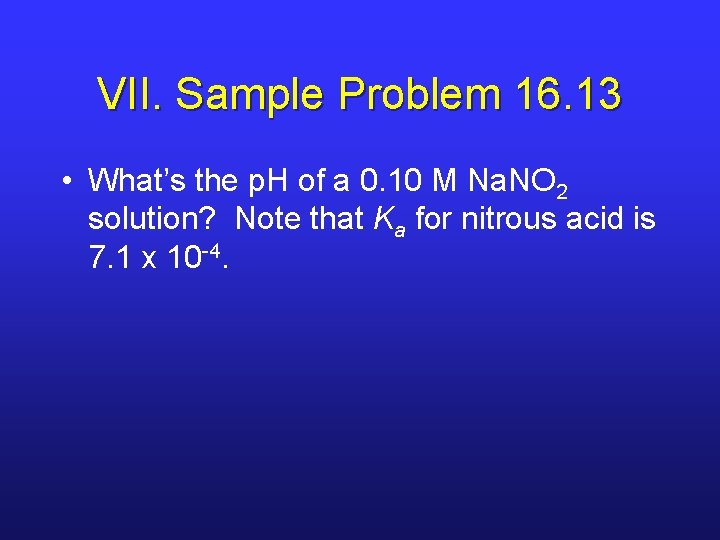 VII. Sample Problem 16. 13 • What’s the p. H of a 0. 10