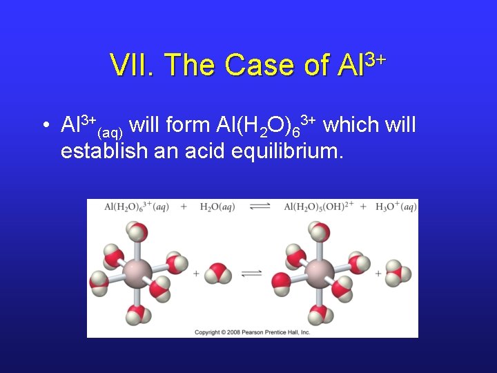 VII. The Case of Al 3+ • Al 3+(aq) will form Al(H 2 O)63+