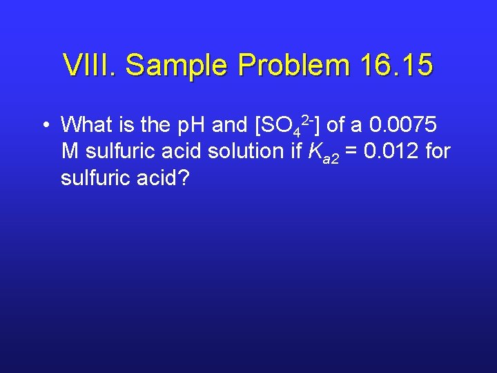 VIII. Sample Problem 16. 15 • What is the p. H and [SO 42