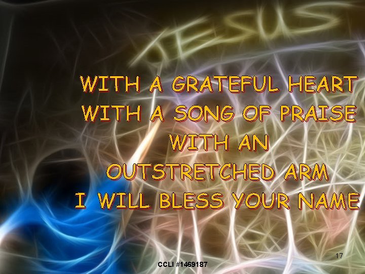 WITH A GRATEFUL HEART WITH A SONG OF PRAISE WITH AN OUTSTRETCHED ARM I