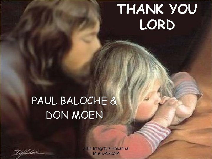 THANK YOU LORD PAUL BALOCHE & DON MOEN 2004 Integrity’s Hosanna! Music/ASCAP 