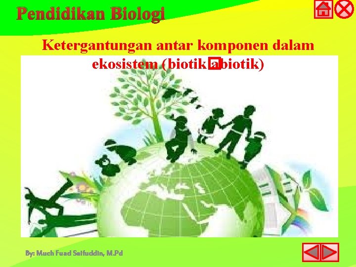 Pendidikan Biologi Ketergantungan antar komponen dalam ekosistem (biotik� abiotik) By: Much Fuad Saifuddin, M.