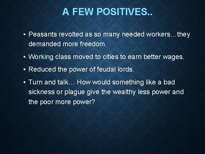 A FEW POSITIVES. . • Peasants revolted as so many needed workers…they demanded more