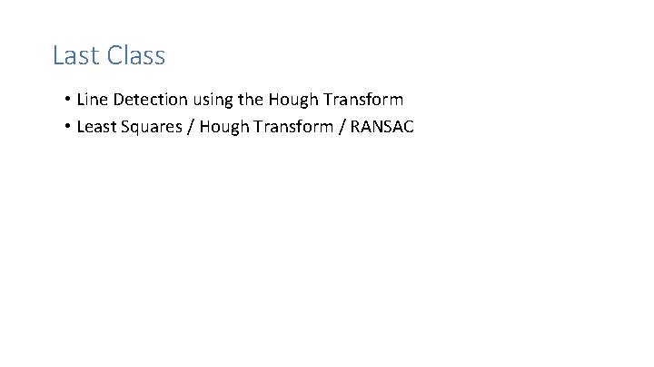 Last Class • Line Detection using the Hough Transform • Least Squares / Hough Last Class • Line Detection using the Hough Transform • Least Squares / Hough