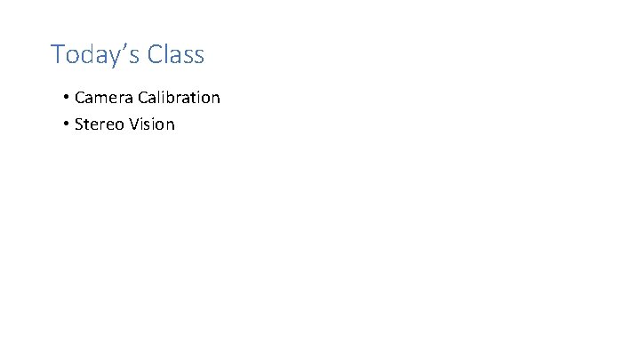 Today’s Class • Camera Calibration • Stereo Vision 