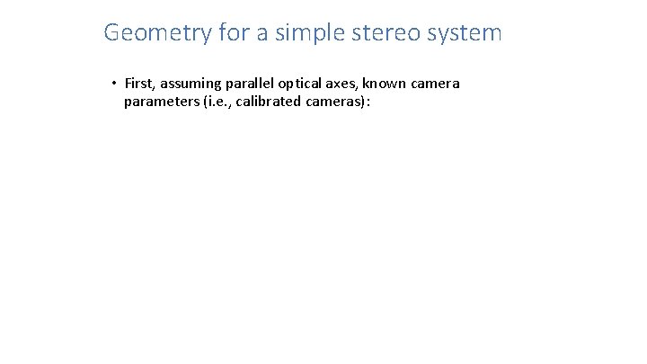 Geometry for a simple stereo system • First, assuming parallel optical axes, known camera