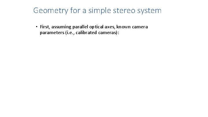 Geometry for a simple stereo system • First, assuming parallel optical axes, known camera Geometry for a simple stereo system • First, assuming parallel optical axes, known camera