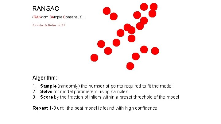 RANSAC (RANdom SAmple Consensus) : Fischler & Bolles in ‘ 81. Algorithm: 1. Sample