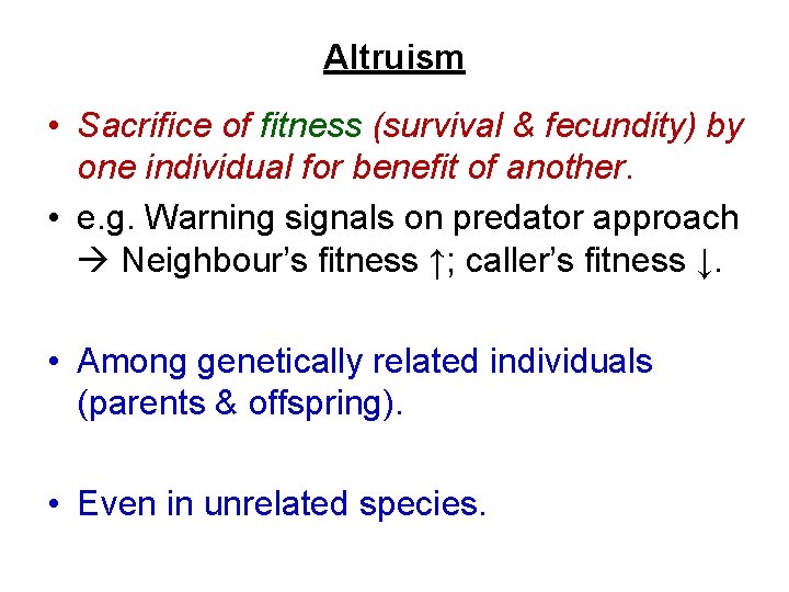 Altruism • Sacrifice of fitness (survival & fecundity) by one individual for benefit of