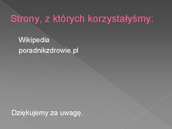 Strony, z których korzystałyśmy: Wikipedia poradnikzdrowie. pl Dziękujemy za uwagę. 