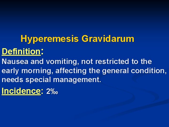 Hyperemesis Gravidarum Definition: Nausea and vomiting, not restricted to the early morning, affecting the