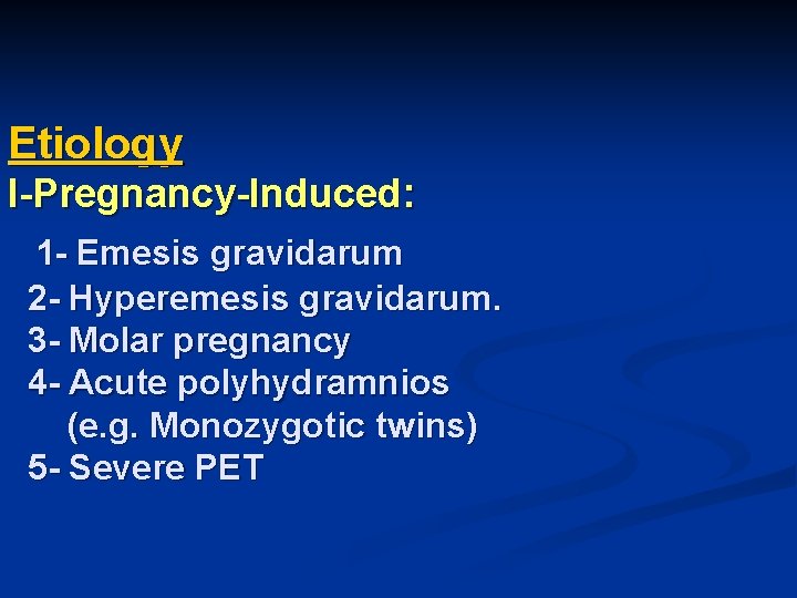 Etiology I-Pregnancy-Induced: 1 - Emesis gravidarum 2 - Hyperemesis gravidarum. 3 - Molar pregnancy