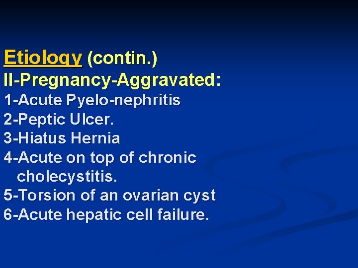 Etiology (contin. ) II-Pregnancy-Aggravated: 1 -Acute Pyelo-nephritis 2 -Peptic Ulcer. 3 -Hiatus Hernia 4