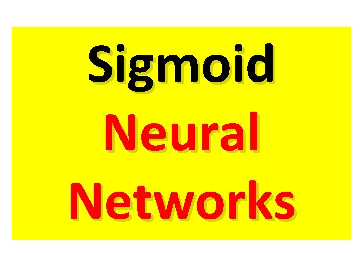 Sigmoid Neural Networks Sigmoid Neural Networks