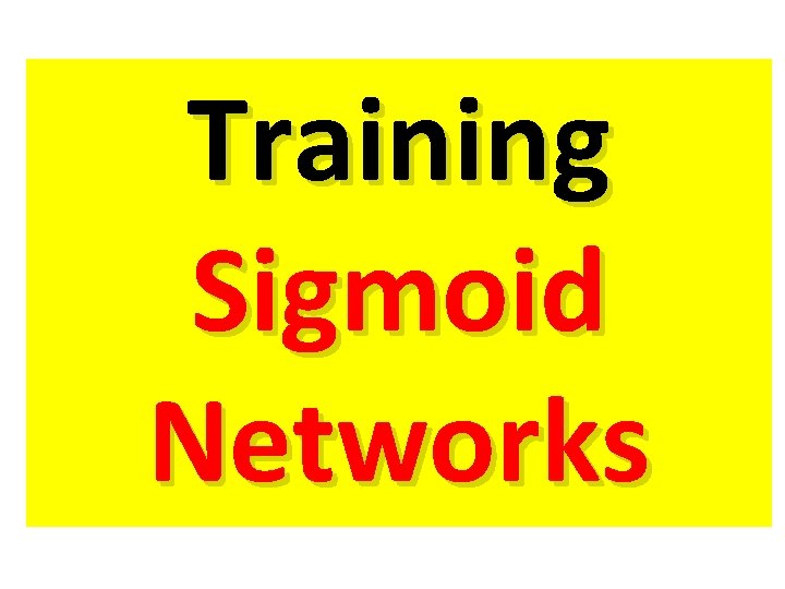 Training Sigmoid Networks Training Sigmoid Networks