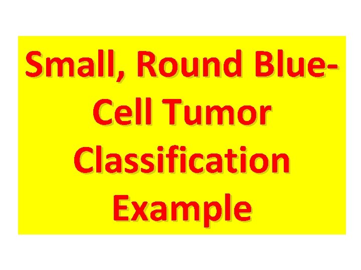 Small, Round Blue. Cell Tumor Classification Example Small, Round Blue. Cell Tumor Classification Example