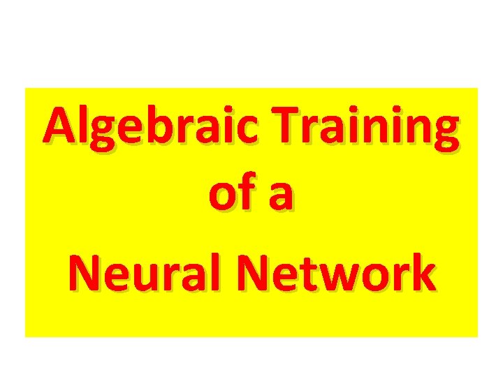 Algebraic Training of a Neural Network Algebraic Training of a Neural Network