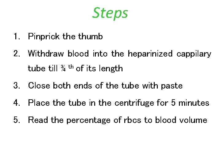 Steps 1. Pinprick the thumb 2. Withdraw blood into the heparinized cappilary tube till