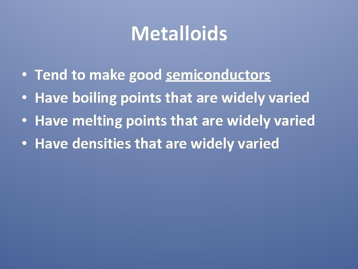 Metalloids • • Tend to make good semiconductors Have boiling points that are widely