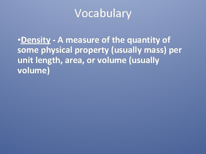 Vocabulary • Density - A measure of the quantity of some physical property (usually