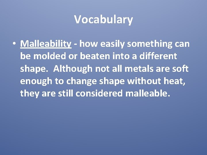 Vocabulary • Malleability - how easily something can be molded or beaten into a