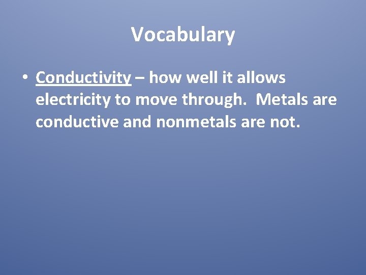Vocabulary • Conductivity – how well it allows electricity to move through. Metals are