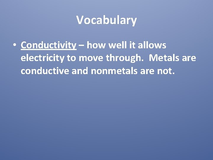 Vocabulary • Conductivity – how well it allows electricity to move through. Metals are