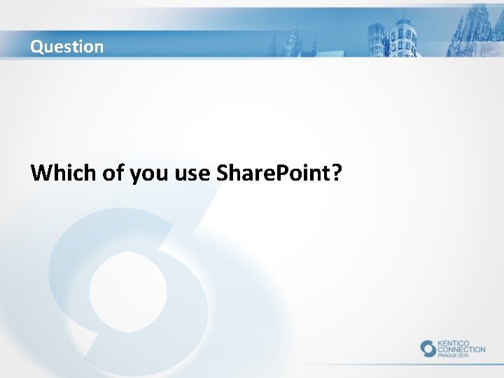 Question Which of you use Share. Point? 