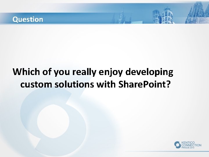 Question Which of you really enjoy developing custom solutions with Share. Point? 