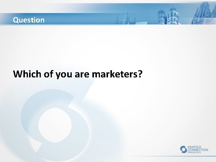 Question Which of you are marketers? 