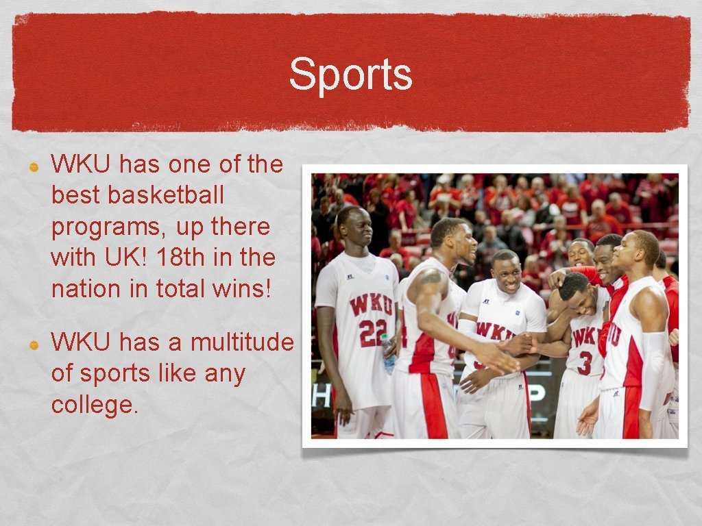 Sports WKU has one of the best basketball programs, up there with UK! 18