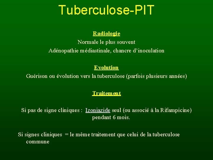 Tuberculose-PIT Radiologie Normale le plus souvent Adénopathie médiastinale, chancre d’inoculation Evolution Guérison ou évolution