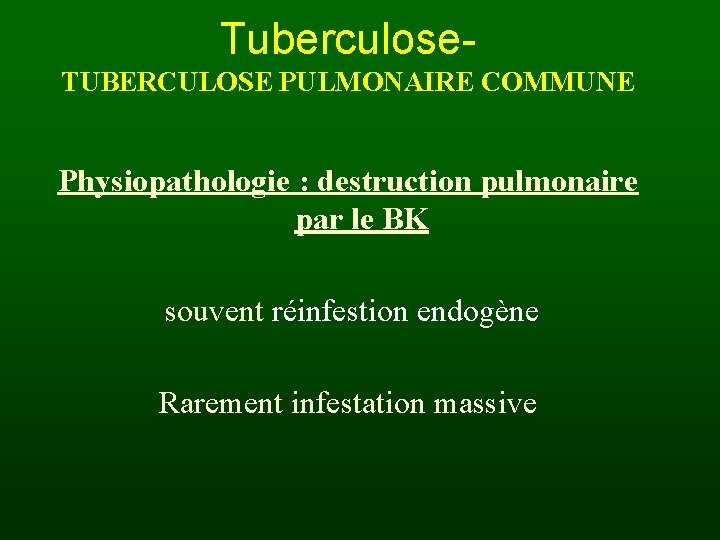 Tuberculose. TUBERCULOSE PULMONAIRE COMMUNE Physiopathologie : destruction pulmonaire par le BK souvent réinfestion endogène