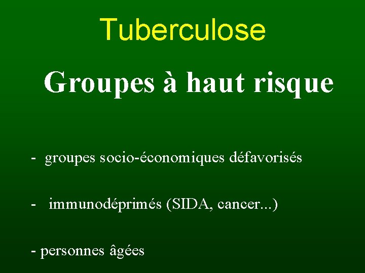 Tuberculose Groupes à haut risque - groupes socio-économiques défavorisés - immunodéprimés (SIDA, cancer. .