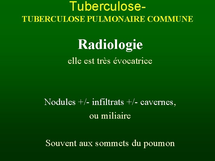 Tuberculose. TUBERCULOSE PULMONAIRE COMMUNE Radiologie elle est très évocatrice Nodules +/- infiltrats +/- cavernes,