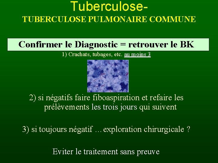 Tuberculose. TUBERCULOSE PULMONAIRE COMMUNE Confirmer le Diagnostic = retrouver le BK 1) Crachats, tubages,