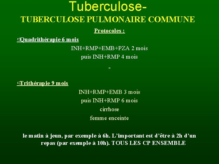 Tuberculose. TUBERCULOSE PULMONAIRE COMMUNE Protocoles : ðQuadrithérapie 6 mois INH+RMP+EMB+PZA 2 mois puis INH+RMP