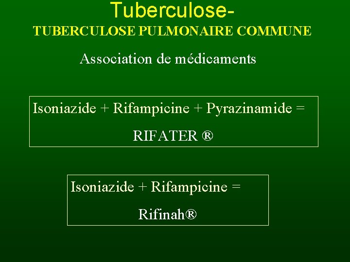 Tuberculose. TUBERCULOSE PULMONAIRE COMMUNE Association de médicaments Isoniazide + Rifampicine + Pyrazinamide = RIFATER
