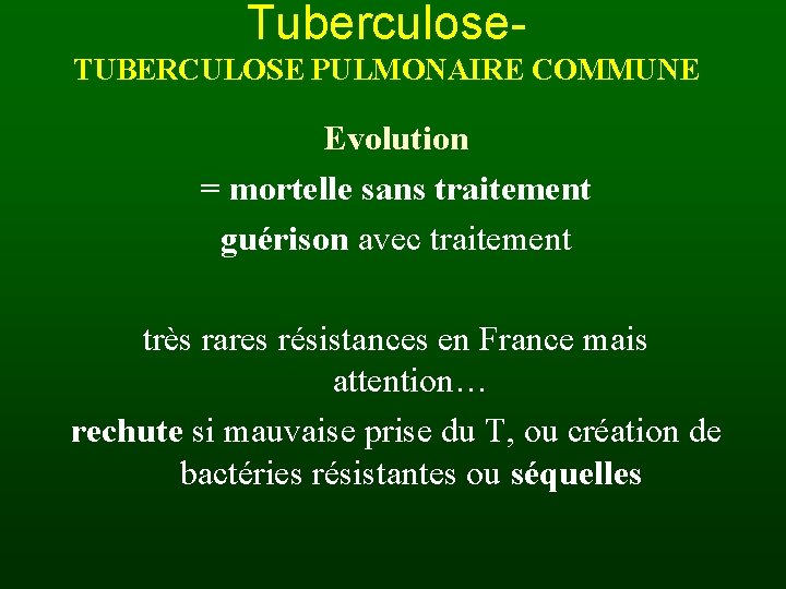 Tuberculose. TUBERCULOSE PULMONAIRE COMMUNE Evolution = mortelle sans traitement guérison avec traitement très rares