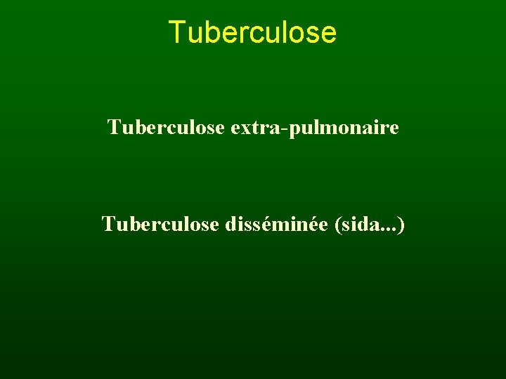 Tuberculose extra-pulmonaire Tuberculose disséminée (sida. . . ) 