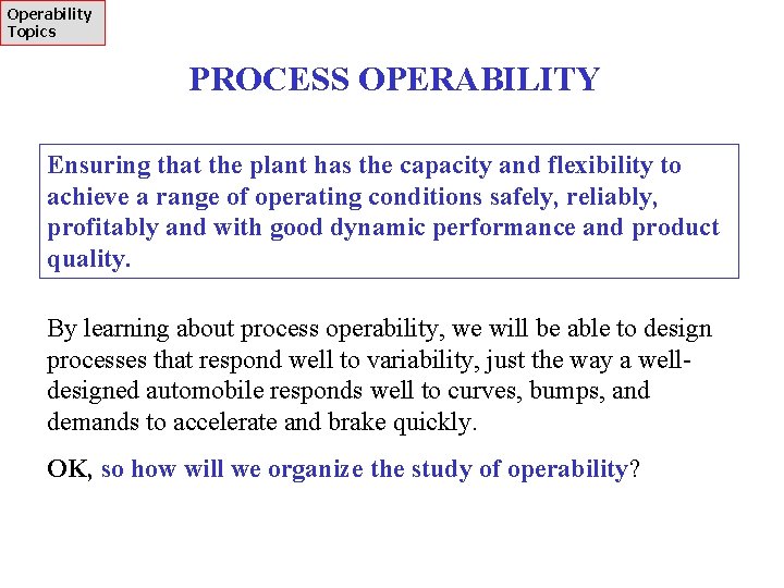 Operability Topics PROCESS OPERABILITY Ensuring that the plant has the capacity and flexibility to