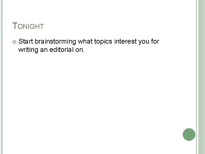 TONIGHT Start brainstorming what topics interest you for writing an editorial on. 