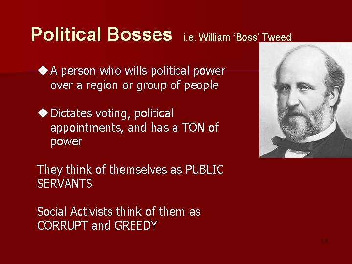 Political Bosses i. e. William ‘Boss’ Tweed u A person who wills political power