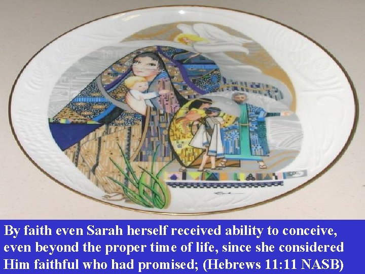 Is Anything to Hard for the Lord? By faith even Sarah herself received ability