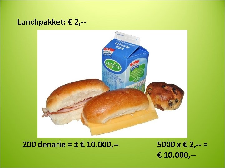 Lunchpakket: € 2, -- 200 denarie = ± € 10. 000, -- 5000 x