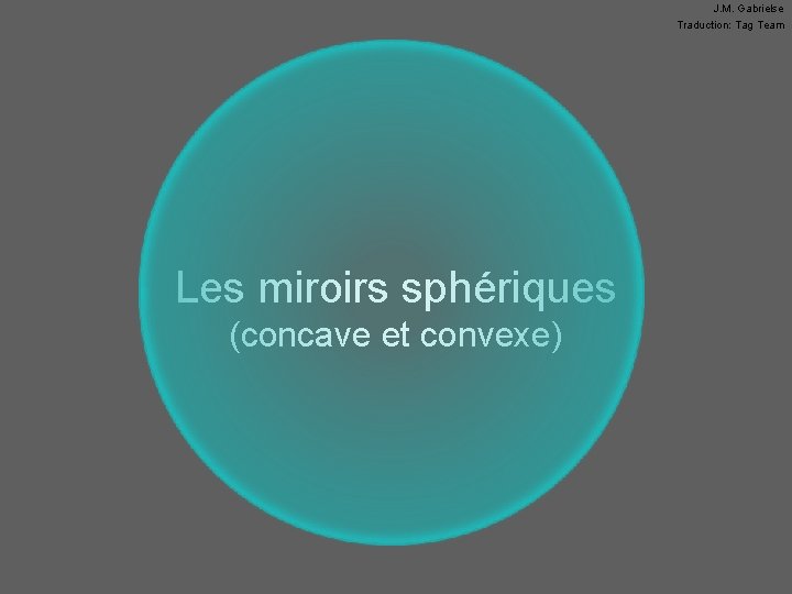 J. M. Gabrielse Traduction: Tag Team Les miroirs sphériques (concave et convexe) 