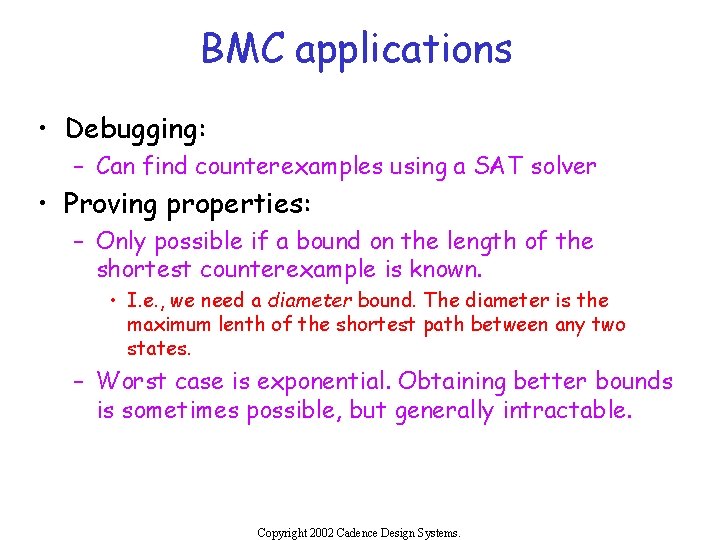 BMC applications • Debugging: – Can find counterexamples using a SAT solver • Proving